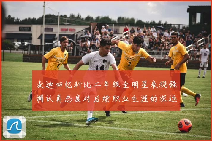 麦迪回忆科比二年级全明星表现强调认真态度对后续职业生涯的深远影响